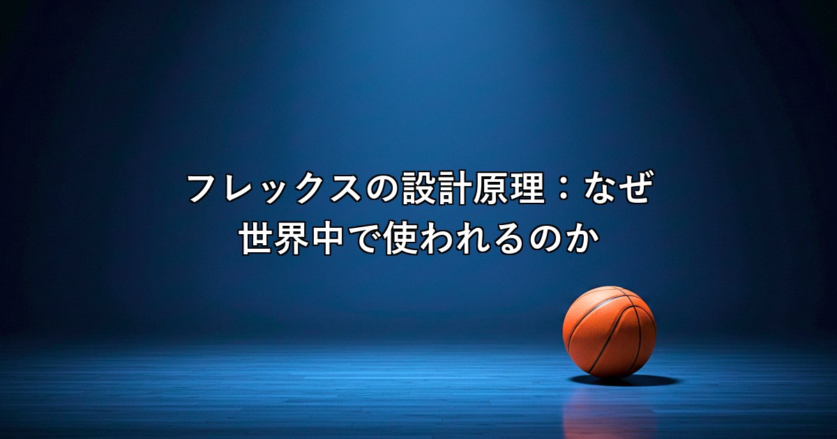 フレックスの設計原理：なぜ世界中で使われるのか