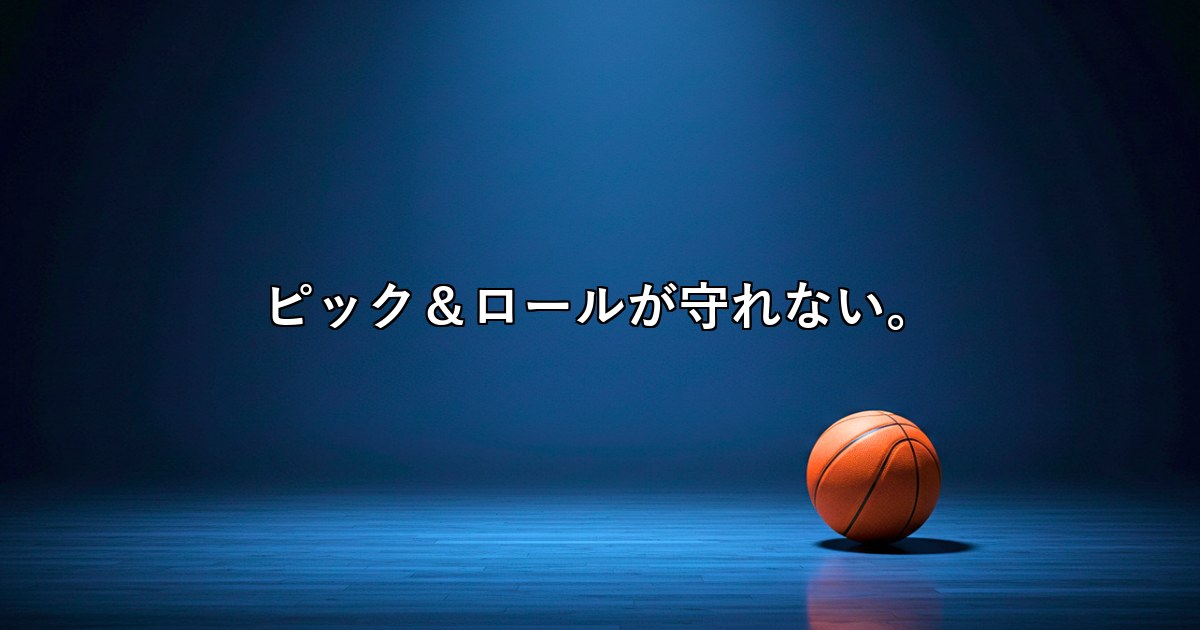ピック＆ロールが守れない。6つのカバレッジを試して分かったこと